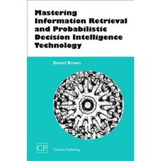 Mastering Information Retrieval and Probabilistic Decision Intelligence Technology Paperback, Chandos Publishing