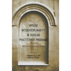 Applied Interdisciplinarity in Scholar Practitioner Programs: Narratives of Social Change Hardcover, Palgrave MacMillan
