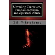 Unveiling Terrorism Fundamentalism and Spiritual Abuse Paperback, Createspace Independent Publishing Platform