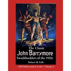 The Classic John Barrymore Swashbucklers of the 1920s: Old Hollywood in Color 5 Paperback, Createspace Independent Publishing Platform