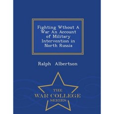 Fighting Wthout a War an Account of Military Intervention in North Russia - War College Series Paperback