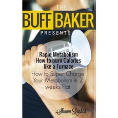 The Buff Baker Presents: Rapid Metabolism How to Burn Calories Like a Furnace Paperback, Createspace Independent Publishing Platform