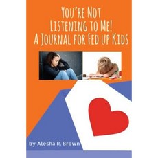 You're Not Listening to Me! a Journal for Fed Up Kids Paperback, Createspace Independent Publishing Platform