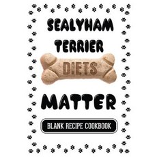 Sealyham Terrier 飲食很重要：寵物食譜空白食譜食譜 7 X 10 100 空白食譜頁平裝本, Createspace獨立發布平台