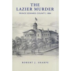 The Lazier Murder: Prince Edward County 1884 Paperback, University of Toronto Press