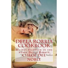 Della Robbia Cookbook: Recipes Featured in the Novel Della Robbia Paperback, Createspace