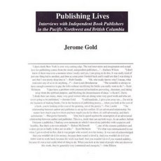Publishing Lives: Interviews with Independent Book Publishers in the Pacific Northwest and British Columbia Hardcover, Black Heron Press