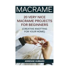 Macrame: 20 Very Nice Macrame Projects for Beginners (Creative Knotting for Your Home) Paperback, Createspace Independent Publishing Platform