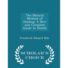 The Natural Method of Healing: A New and Complete Guide to Health - Scholar's Choice Edition Paperback