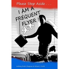 Please Step Aside - I Am a Frequent Flyer: The Trials & Tribulations of 21st Century Air Travel Paperback, Createspace Independent Publishing Platform