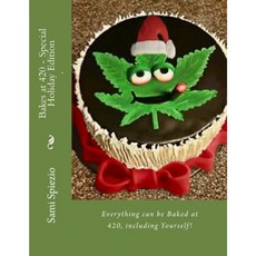 Bakes at 420 - Special Holiday Edition: Everything Can Be Baked at 420 Including Yourself! Paperback, Createspace Independent Publishing Platform