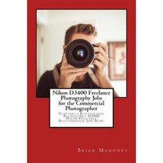 Nikon D3400 Freelance Photography Jobs for the Commercial Photographer Paperback, Createspace Independent Publishing Platform