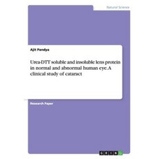 Urea-Dtt Soluble and Insoluble Lens Protein in Normal and Abnormal Human Eye. a Clinical Study of Cataract Paperback, Grin Publishing