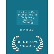 Koehler's West Point Manual of Disciplinary Physical Training - Scholar's Choice Edition Paperback
