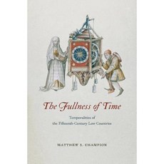 The Fullness of Time: Temporalities of the Fifteenth-Century Low Countries Hardcover, University of Chicago Press