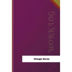 Charge Nurse Work Log: Work Journal Work Diary Log - 126 Pages 6 X 9 Inches Paperback, Createspace Independent Publishing Platform