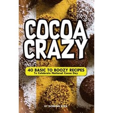 Cocoa Crazy: 40 Basic to Boozy Recipes - To Celebrate National Cocoa Day Paperback, Createspace Independent Publishing Platform