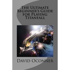 The Ultimate Beginner's Guide for Playing Titanfall Paperback, Createspace Independent Publishing Platform