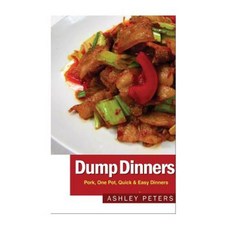 Dump Dinners: Pork One Pot Quick & Easy Dinners Paperback, Createspace Independent Publishing Platform