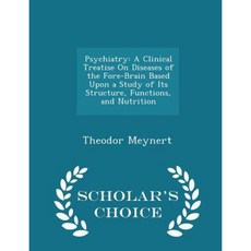 Psychiatry: A Clinical Treatise on Diseases of the Fore-Brain Based Upon a Study Paperback, Scholar's Choice