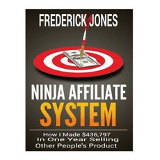 Ninja Affiliate System: How I Made $436 797 in One Year Selling Other People's Product Paperback, Createspace Independent Publishing Platform