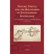 Nature Virtue and the Boundaries of Encyclopaedic Knowledge: The Tropological Universe of Alexander Neckam (1157-1217) Hardcover, Brepols Publishers