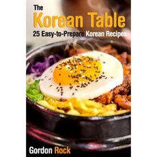 The Korean Table: 25 Easy-To-Prepare Korean Recipes Paperback, Createspace Independent Publishing Platform