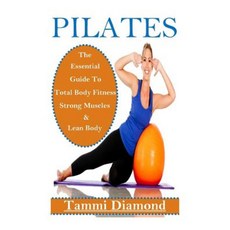 Pilates for Beginners: The Essential Guide to Total Body Fitness Strong Muscles and Lean Body Paperback, Createspace Independent Publishing Platform