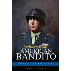 Wisdom of the American Bandito: George S. Patton Quotes Paperback, Createspace Independent Publishing Platform