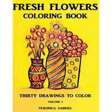 Fresh Flowers Coloring Book: Volume I: Thirty Drawings to Color Paperback, Createspace Independent Publishing Platform
