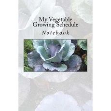 My Vegetable Growing Schedule: Notebook Paperback, Createspace Independent Publishing Platform