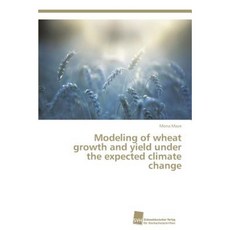 Modeling of Wheat Growth and Yield Under the Expected Climate Change Paperback, Sudwestdeutscher Verlag Fur Hochschulschrifte