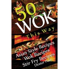 Wok This Way - 50 Asian Style Recipes - Wok Recipes - Stir Fry Recipes Paperback, Createspace Independent Publishing Platform