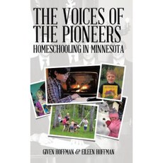 The Voices of the Pioneers: Homeschooling in Minnesota Hardcover, Authorhouse