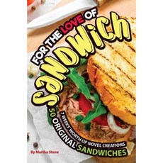 For the Love of Sandwiches: 7 Weeks' Worth of Novel Creations - 50 Original Sandwiches Paperback, Createspace Independent Publishing Platform