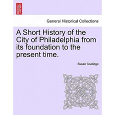 A Short History of the City of Philadelphia from Its Foundation to the Present Time. Paperback, British Library, Historical Print Editions