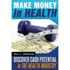 Make Money in Health: Discover Huge Cash Potential in the Health Industry Paperback, Createspace