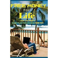 Free Money for Life: How to Create Cash Flow and Income Forever Paperback, Createspace Independent Publishing Platform