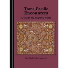 Trans-Pacific Encounters: Asia and the Hispanic World Hardcover, Cambridge Scholars Publishing
