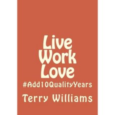 Live Work Love: #Add10qualityyears Paperback, Createspace Independent Publishing Platform