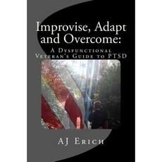 Improvise Adapt and Overcome: A Dysfunctional Veteran's Guide to Ptsd Paperback, Createspace Independent Publishing Platform