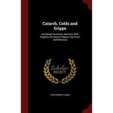 Catarrh Colds and Grippe: Including Prevention and Cure with Chapters on Nasal Polypus Hay Fever and Influenza Hardcover, Andesite Press