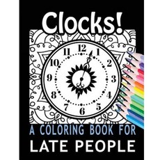 Clocks! a Coloring Book for Late People Paperback, Createspace Independent Publishing Platform