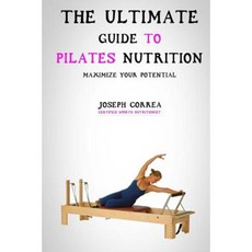 The Ultimate Guide to Pilates Nutrition: Maximize Your Potential Paperback, Createspace Independent Publishing Platform