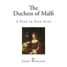 The Duchess of Malfi: A Play in Five Acts Paperback, Createspace Independent Publishing Platform