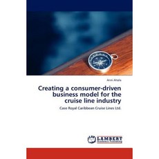 Creating a Consumer-Driven Business Model for the Cruise Line Industry 平裝版, LAP Lambert Academic Publishing