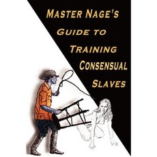Master Nage's Guide to Training Consensual Slaves Paperback, Opencad International