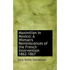 Maximilian in Mexico: A Woman's Reminiscences of the French Intervention 1862-1867 Paperback, BiblioLife