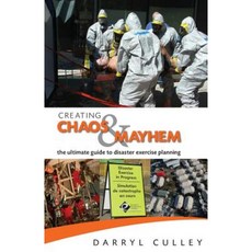 Creating Chaos and Mayhem: The Ultimate Guide to Disaster Exercises Paperback, Emergency Management & Training Inc.