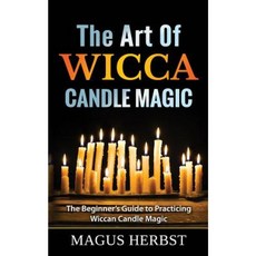 The Art of Wicca Candle Magic: The Beginner's Guide to Practicing Wiccan Candle Magic Paperback, Createspace Independent Publishing Platform